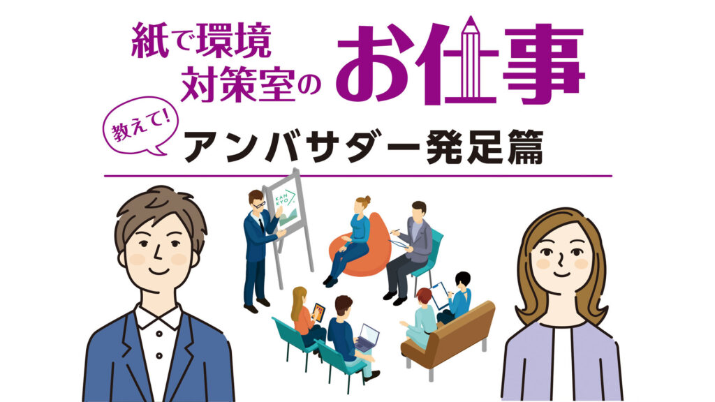 アンバサダー発足篇｜紙で環境対策室のお仕事